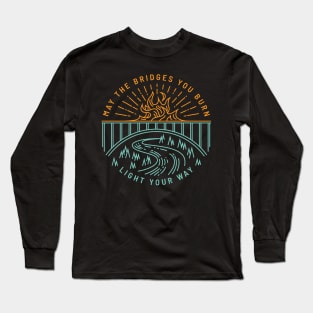 May The Bridges You Burn Light Your Way Long Sleeve T-Shirt